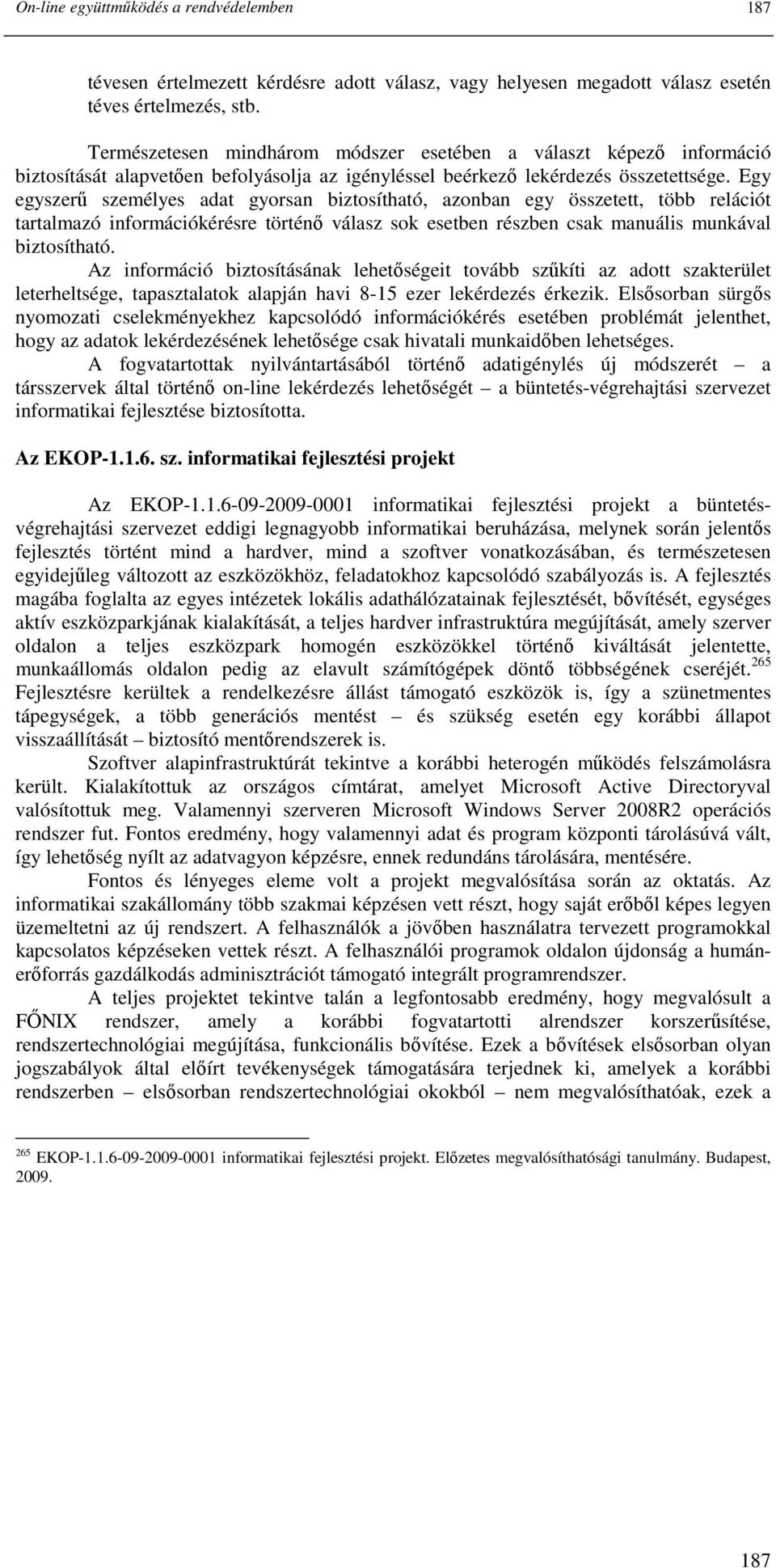 Egy egyszerő személyes adat gyorsan biztosítható, azonban egy összetett, több relációt tartalmazó információkérésre történı válasz sok esetben részben csak manuális munkával biztosítható.