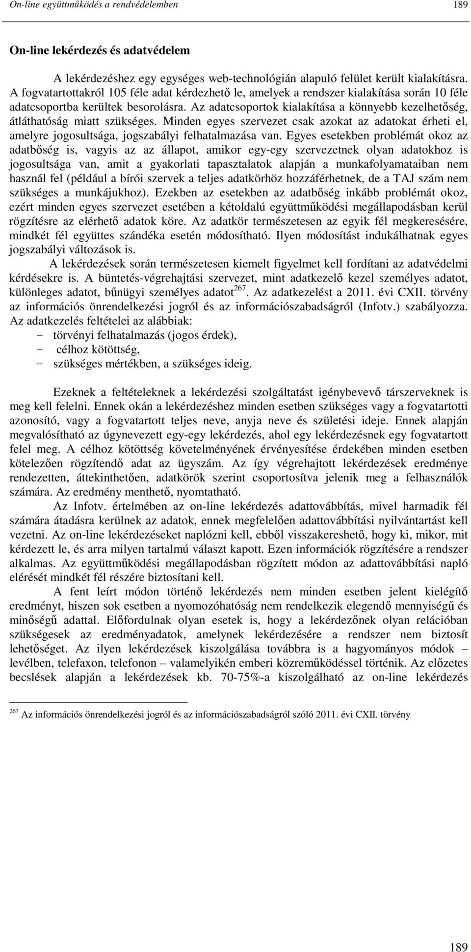 Az adatcsoportok kialakítása a könnyebb kezelhetıség, átláthatóság miatt szükséges. Minden egyes szervezet csak azokat az adatokat érheti el, amelyre jogosultsága, jogszabályi felhatalmazása van.