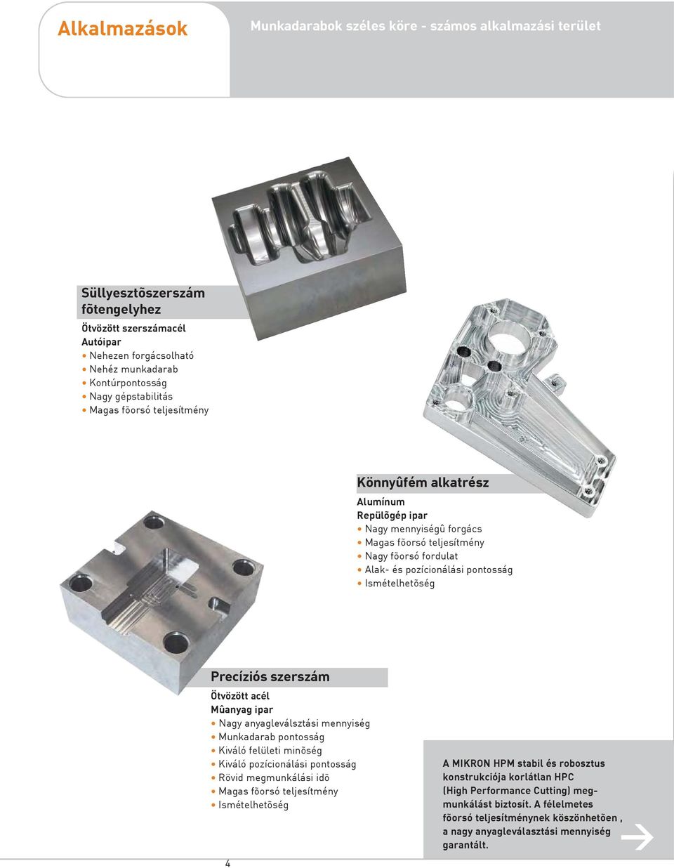 Ismételhetõség Precíziós szerszám Ötvözött acél Mûanyag ipar Nagy anyagleválsztási mennyiség Munkadarab pontosság Kiváló felületi minõség Kiváló pozícionálási pontosság Rövid megmunkálási idõ Magas