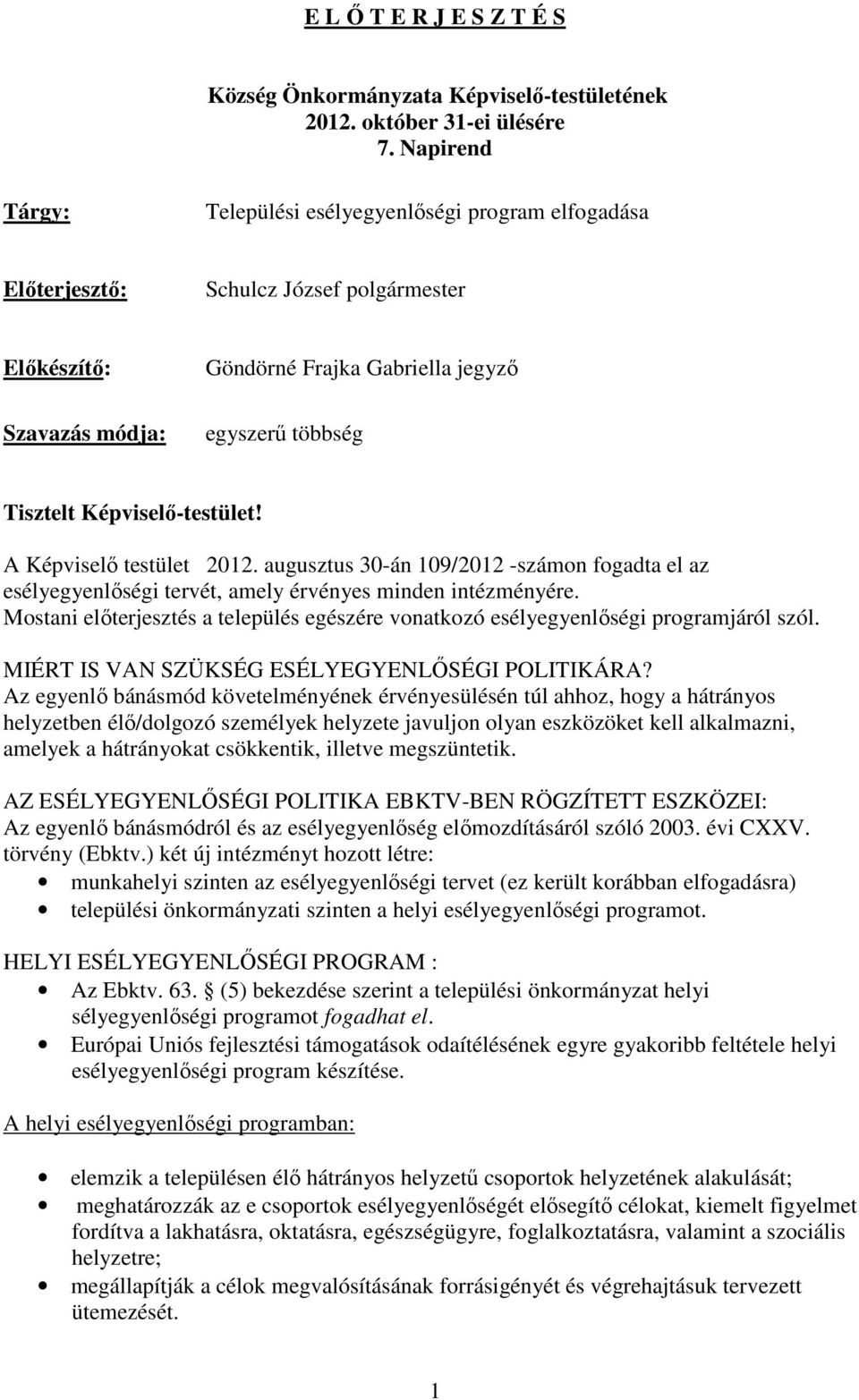 Képviselő-testület! A Képviselő testület 202. augusztus 30-án 09/202 -számon fogadta el az esélyegyenlőségi tervét, amely érvényes minden intézményére.