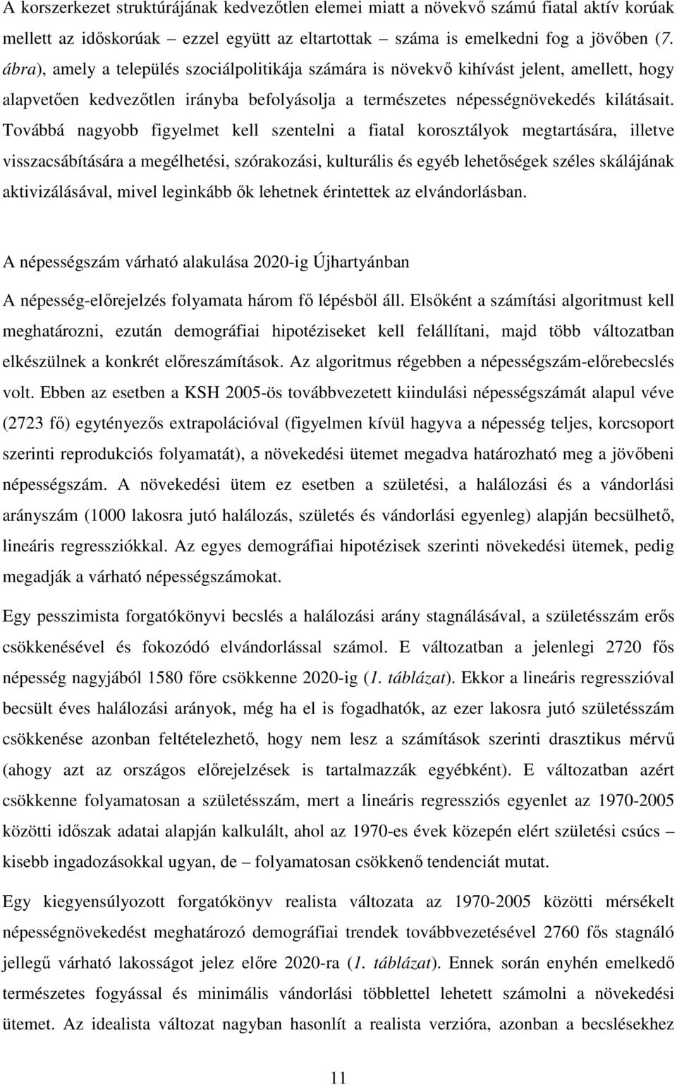 Továbbá nagyobb figyelmet kell szentelni a fiatal korosztályok megtartására, illetve visszacsábítására a megélhetési, szórakozási, kulturális és egyéb lehetőségek széles skálájának aktivizálásával,