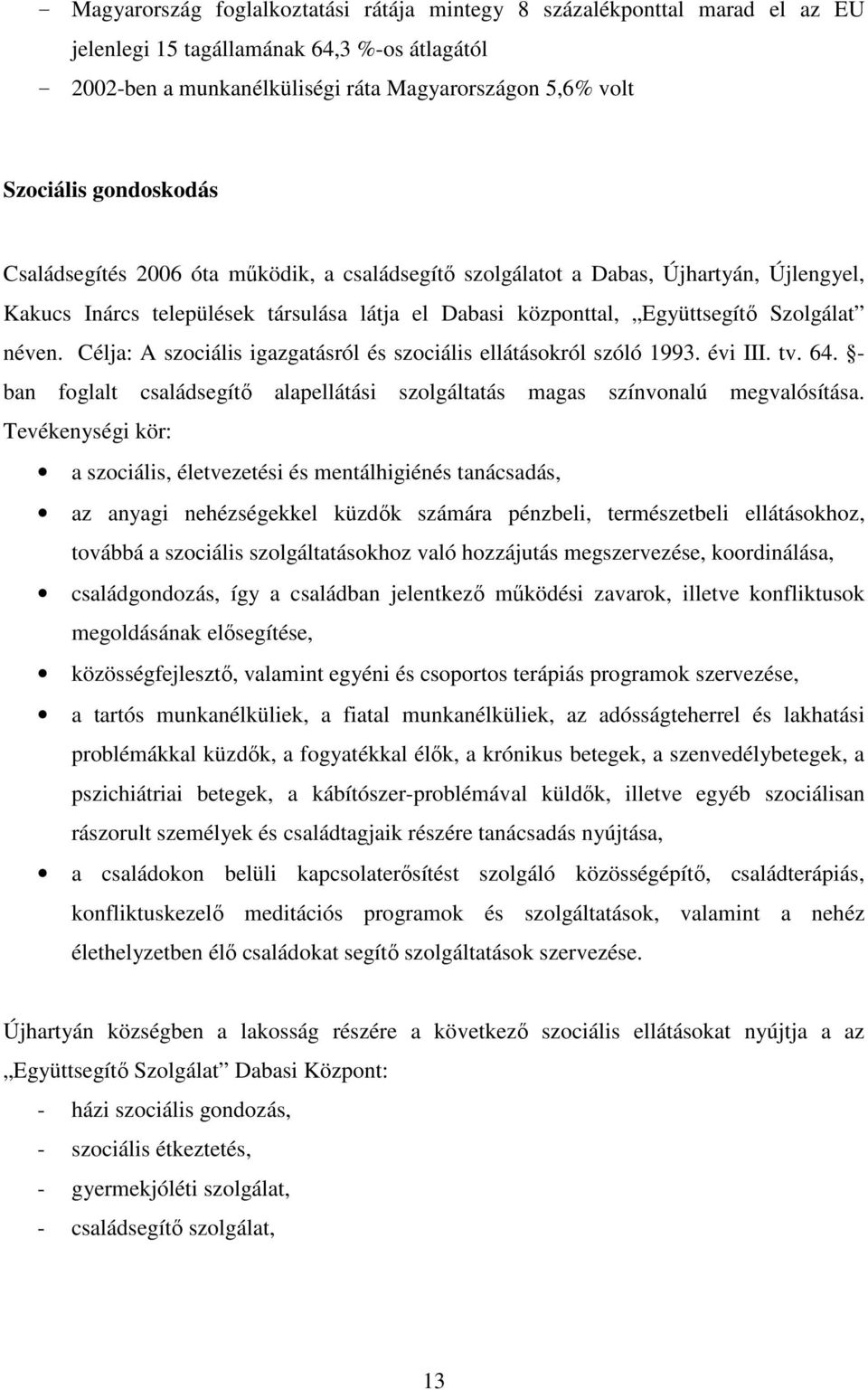 Célja: A szociális igazgatásról és szociális ellátásokról szóló 993. évi III. tv. 64. - ban foglalt családsegítő alapellátási szolgáltatás magas színvonalú megvalósítása.