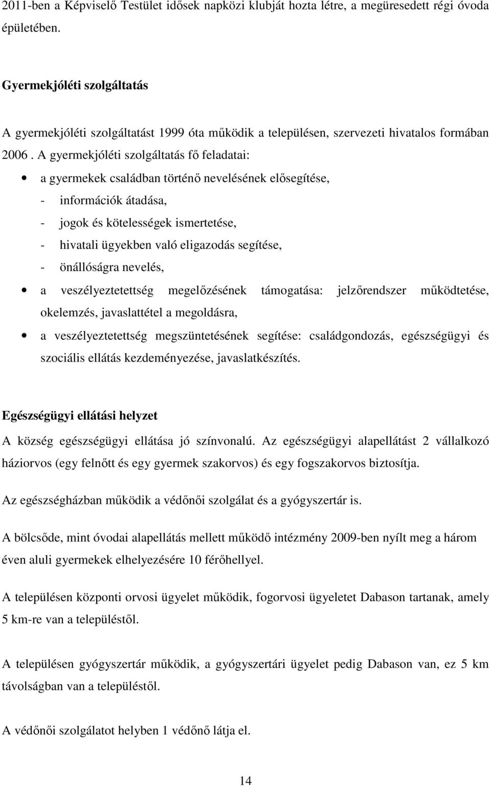 A gyermekjóléti szolgáltatás fő feladatai: a gyermekek családban történő nevelésének elősegítése, - információk átadása, - jogok és kötelességek ismertetése, - hivatali ügyekben való eligazodás