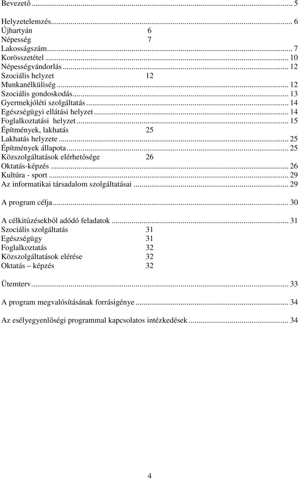 .. 25 Közszolgáltatások elérhetősége 26 Oktatás-képzés... 26 Kultúra - sport... 29 Az informatikai társadalom szolgáltatásai... 29 A program célja... 30 A célkitűzésekből adódó feladatok.