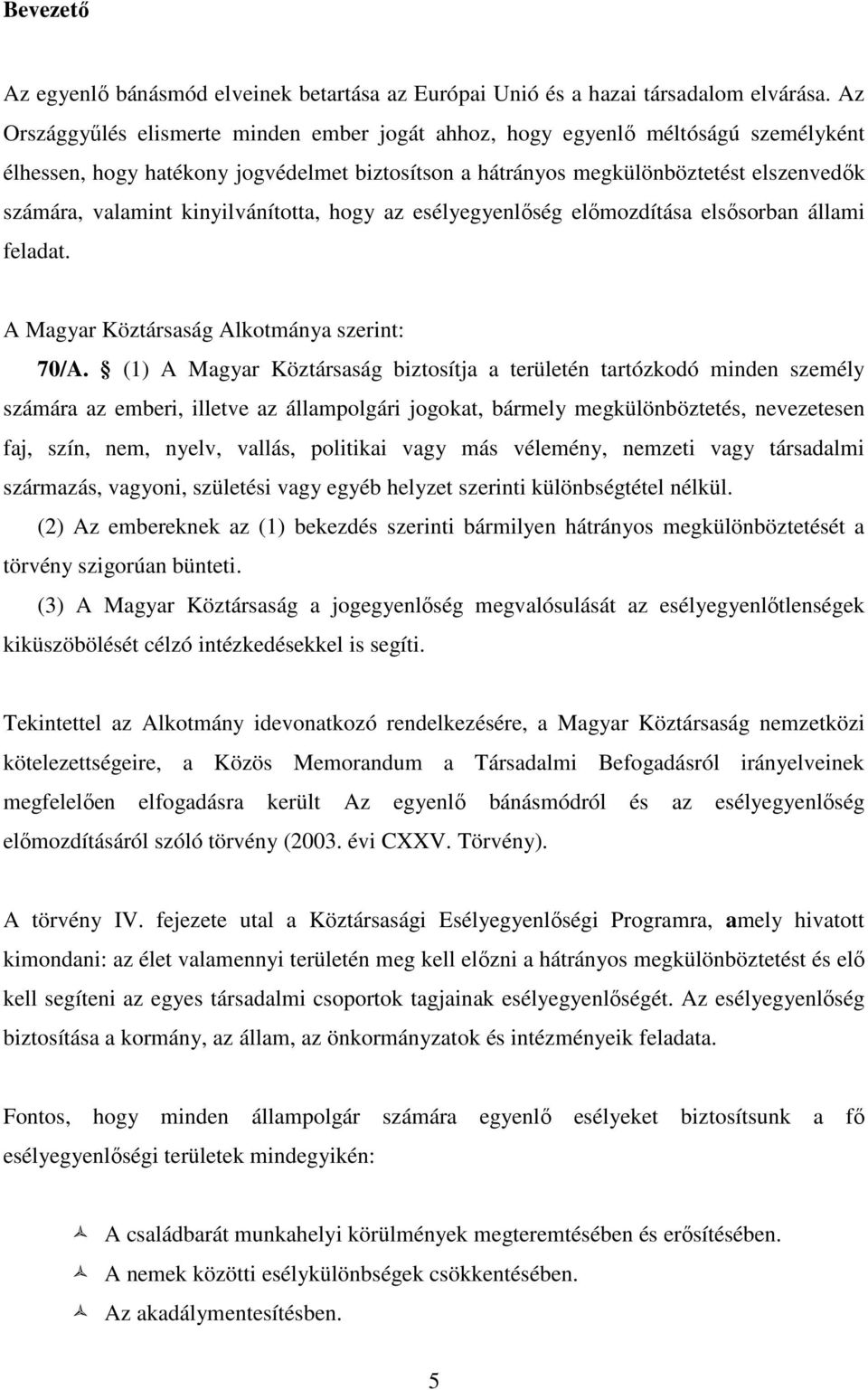 kinyilvánította, hogy az esélyegyenlőség előmozdítása elsősorban állami feladat. A Magyar Köztársaság Alkotmánya szerint: 70/A.