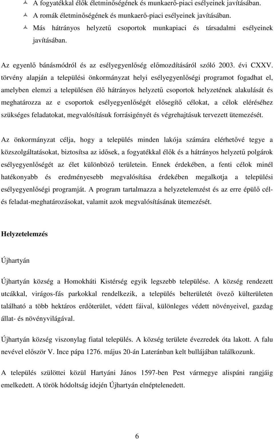 törvény alapján a települési önkormányzat helyi esélyegyenlőségi programot fogadhat el, amelyben elemzi a településen élő hátrányos helyzetű csoportok helyzetének alakulását és meghatározza az e