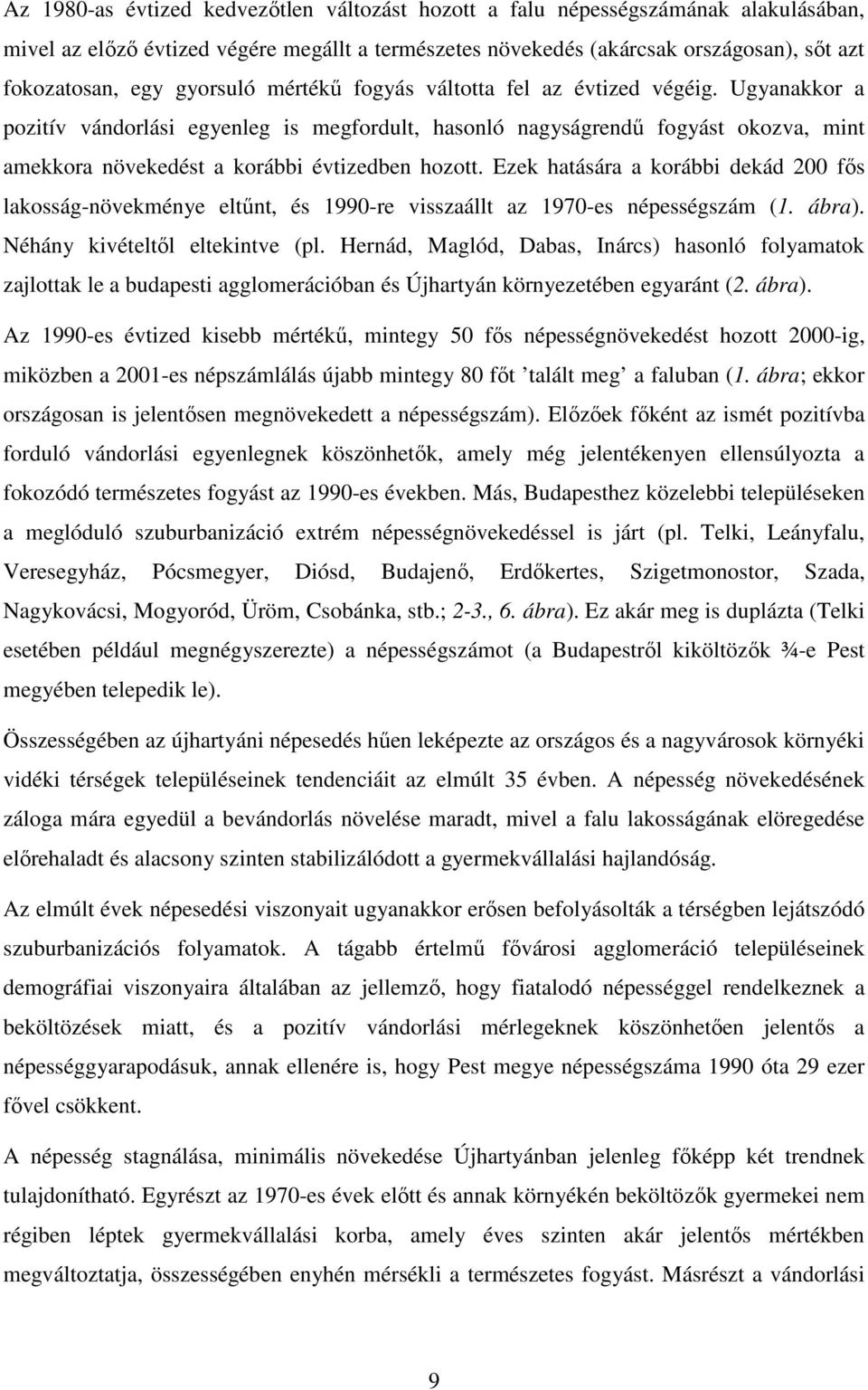 Ugyanakkor a pozitív vándorlási egyenleg is megfordult, hasonló nagyságrendű fogyást okozva, mint amekkora növekedést a korábbi évtizedben hozott.