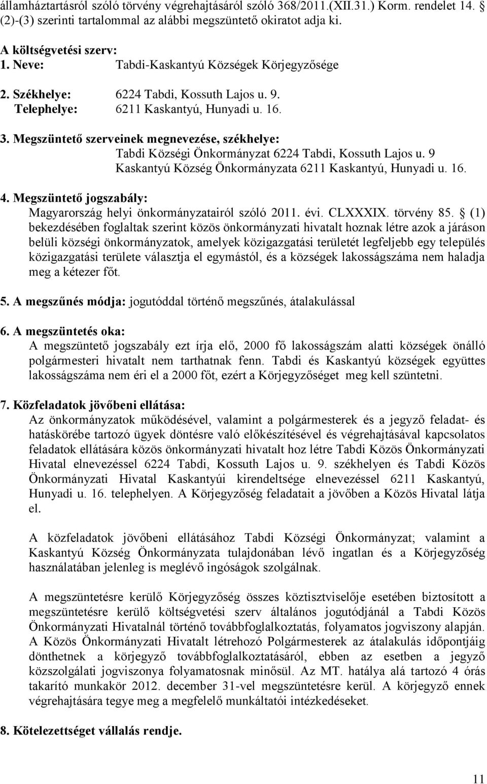 Megszüntető szerveinek megnevezése, székhelye: Tabdi Községi Önkormányzat 6224 Tabdi, Kossuth Lajos u. 9 Kaskantyú Község Önkormányzata 6211 Kaskantyú, Hunyadi u. 16. 4.