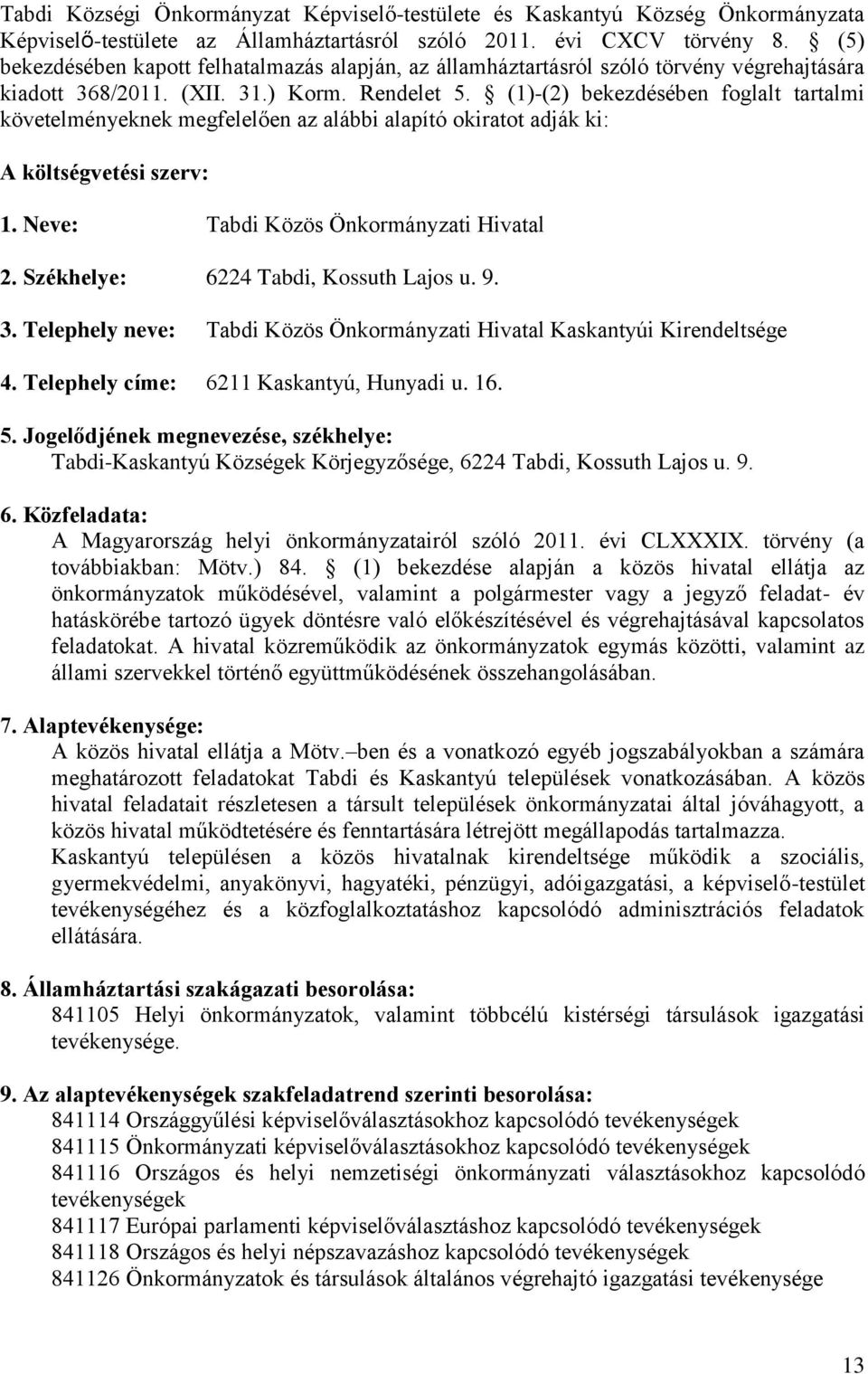 (1)-(2) bekezdésében foglalt tartalmi követelményeknek megfelelően az alábbi alapító okiratot adják ki: A költségvetési szerv: 1. Neve: Tabdi Közös Önkormányzati Hivatal 2.