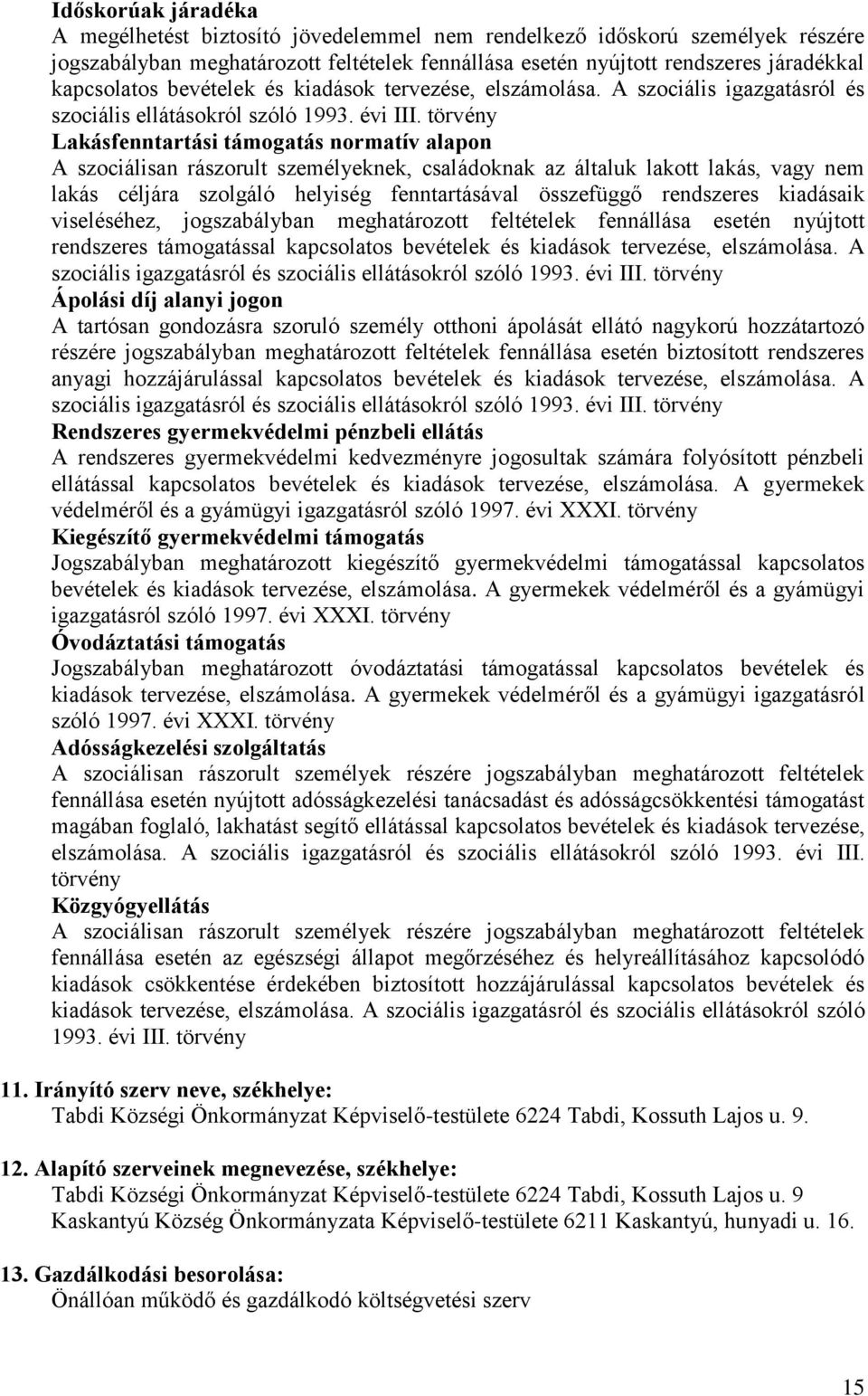 törvény Lakásfenntartási támogatás normatív alapon A szociálisan rászorult személyeknek, családoknak az általuk lakott lakás, vagy nem lakás céljára szolgáló helyiség fenntartásával összefüggő