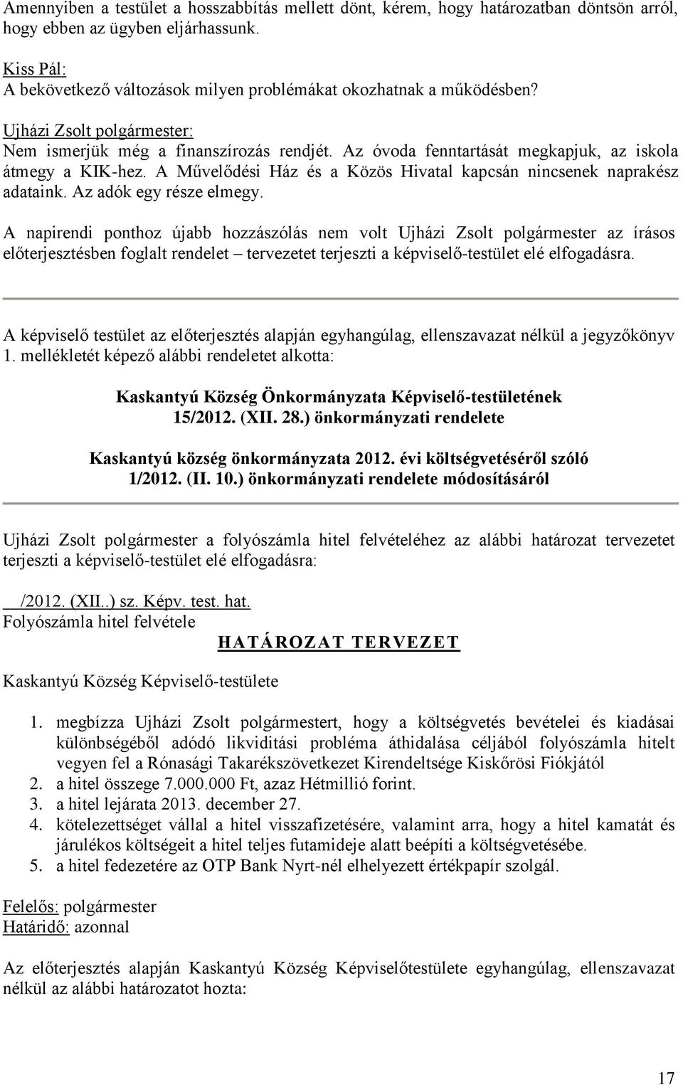 Az óvoda fenntartását megkapjuk, az iskola átmegy a KIK-hez. A Művelődési Ház és a Közös Hivatal kapcsán nincsenek naprakész adataink. Az adók egy része elmegy.