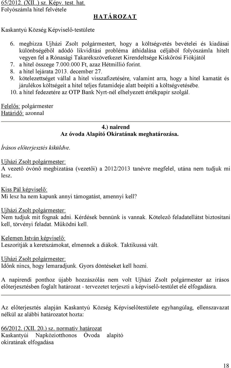 Kirendeltsége Kiskőrösi Fiókjától 7. a hitel összege 7.000.000 Ft, azaz Hétmillió forint. 8. a hitel lejárata 2013. december 27. 9.