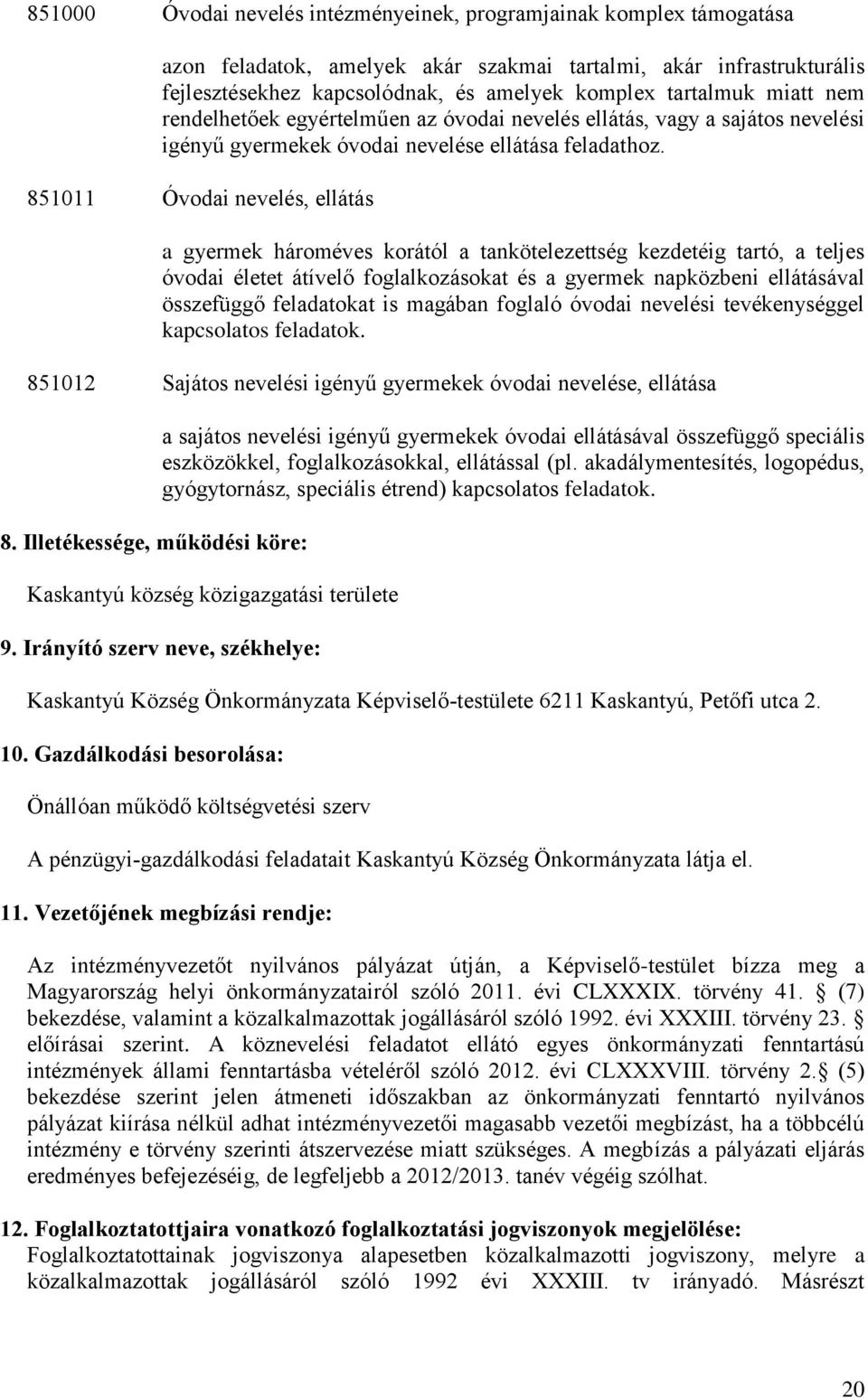 851011 Óvodai nevelés, ellátás a gyermek hároméves korától a tankötelezettség kezdetéig tartó, a teljes óvodai életet átívelő foglalkozásokat és a gyermek napközbeni ellátásával összefüggő