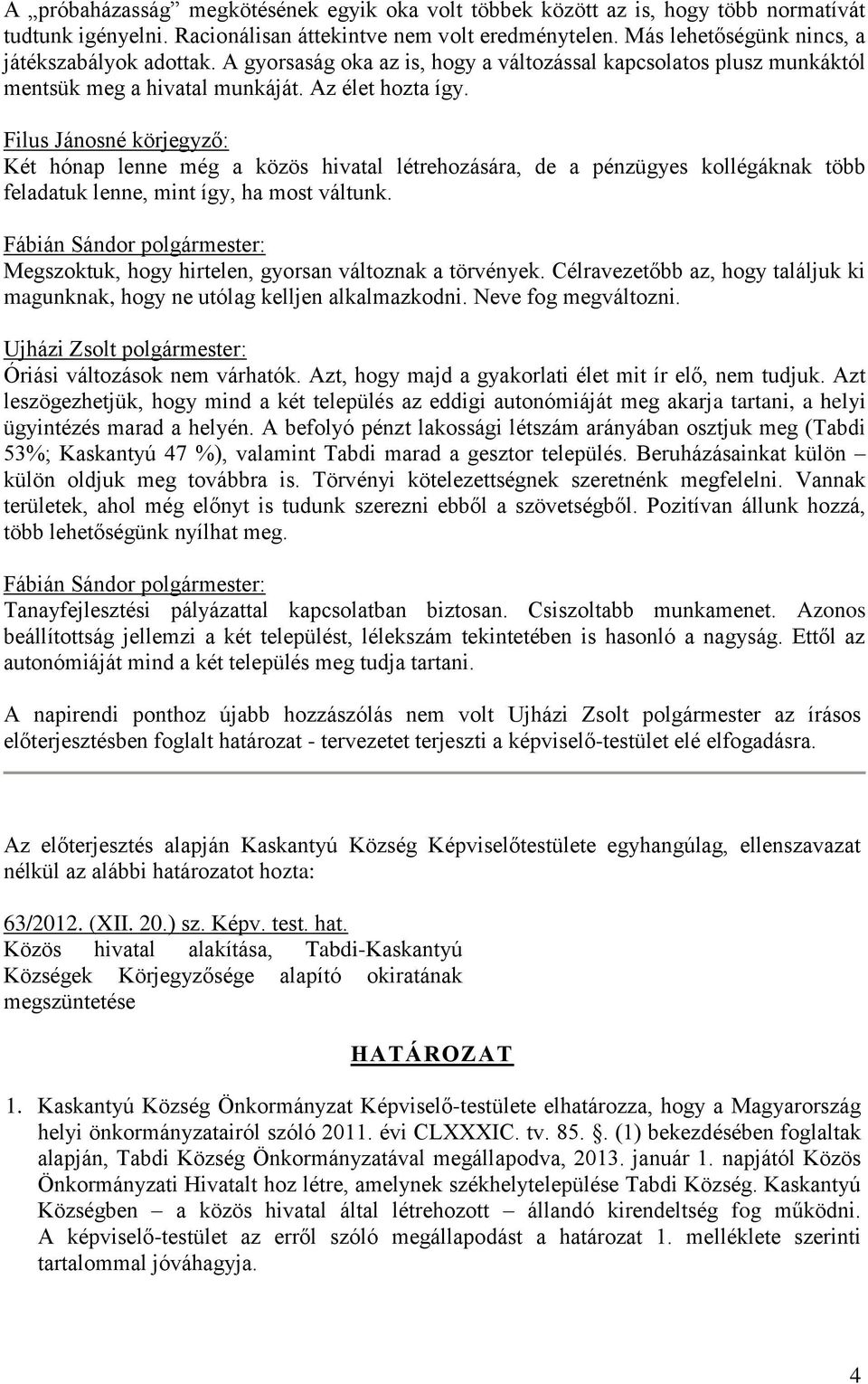 Filus Jánosné körjegyző: Két hónap lenne még a közös hivatal létrehozására, de a pénzügyes kollégáknak több feladatuk lenne, mint így, ha most váltunk.