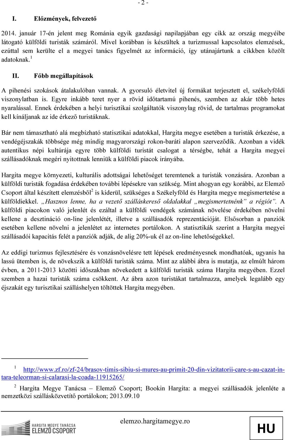 Főbb megállapítások A pihenési szokások átalakulóban vannak. A gyorsuló életvitel új formákat terjesztett el, székelyföldi viszonylatban is.