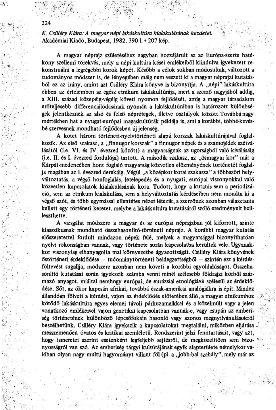 Később a célok sokban módosultak, változott a tudományos módszer is, de lényegében máig nem veszett ki a magyar néprajzi kutatásból ez az irány, amint azt Csilléry Klára könyve is bizonyítja.