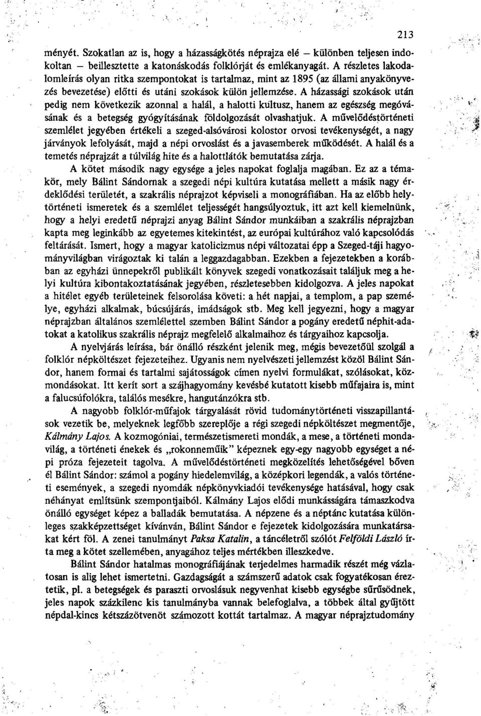 A házassági szokások után pedig nem következik azonnal a halál, a halotti kultusz, hanem az egészség megóvásának és a betegség gyógyításának földolgozását olvashatjuk.