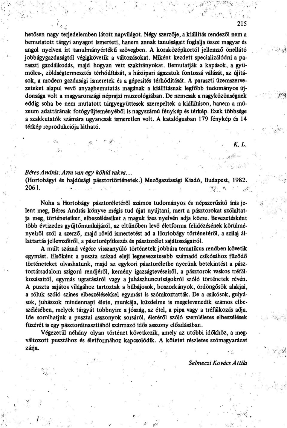 A koraközépkortól jellemző önellátó jobbágygazdaságtól végigkövetik a változásokat. Miként kezdett specializálódni a paraszti gazdálkodás, majd hogyan vett szakirány okát.