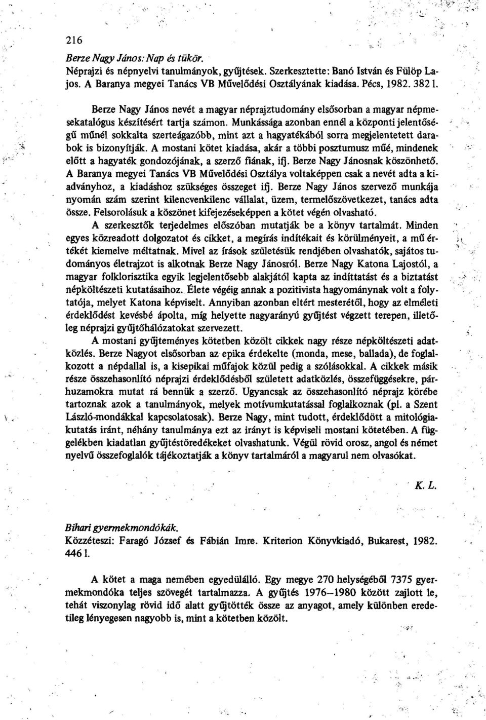 Munkássága azonban ennél a központi jelentőségű műnél sokkalta szerteágazóbb, mint azt a hagyatékából sorra megjelentetett darabok is bizonyítják.