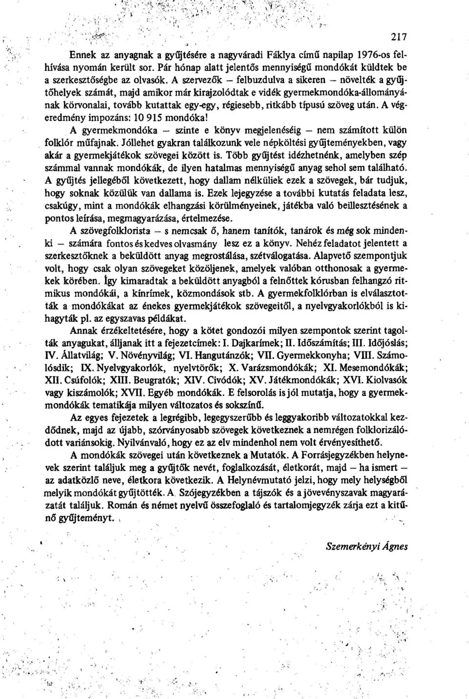 szöveg után. A végeredmény impozáns: 10 915 mondóka! A gyermekmondóka szinte e könyv megjelenéséig nem számított külön folklór műfajnak.