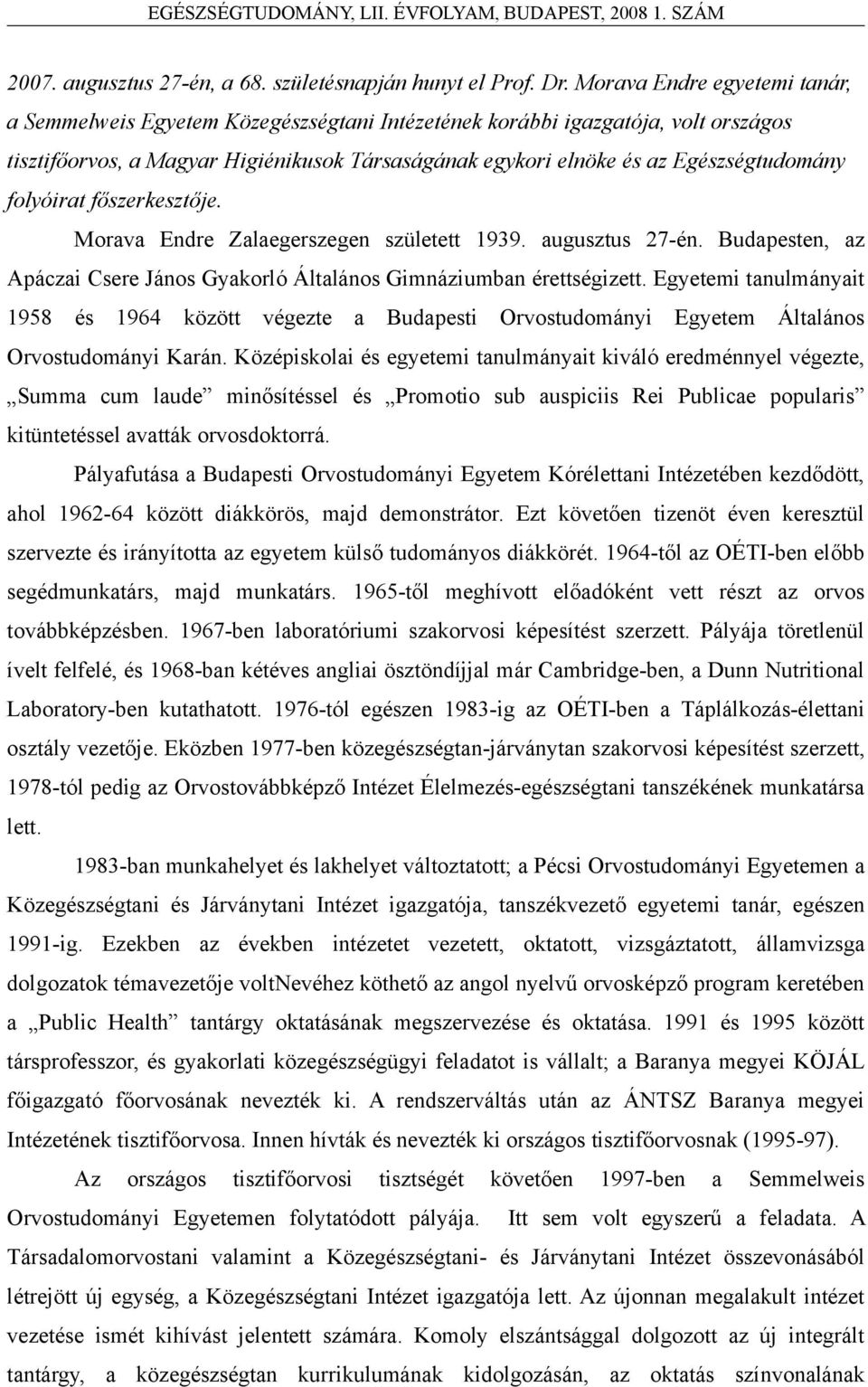 folyóirat főszerkesztője. Morava Endre Zalaegerszegen született 1939. augusztus 27-én. Budapesten, az Apáczai Csere János Gyakorló Általános Gimnáziumban érettségizett.