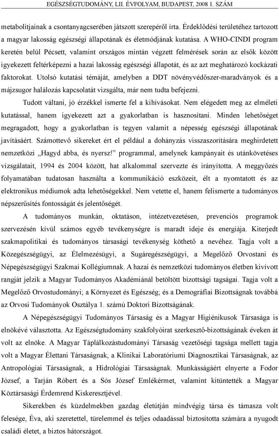 kockázati faktorokat. Utolsó kutatási témáját, amelyben a DDT növényvédőszer-maradványok és a májzsugor halálozás kapcsolatát vizsgálta, már nem tudta befejezni.