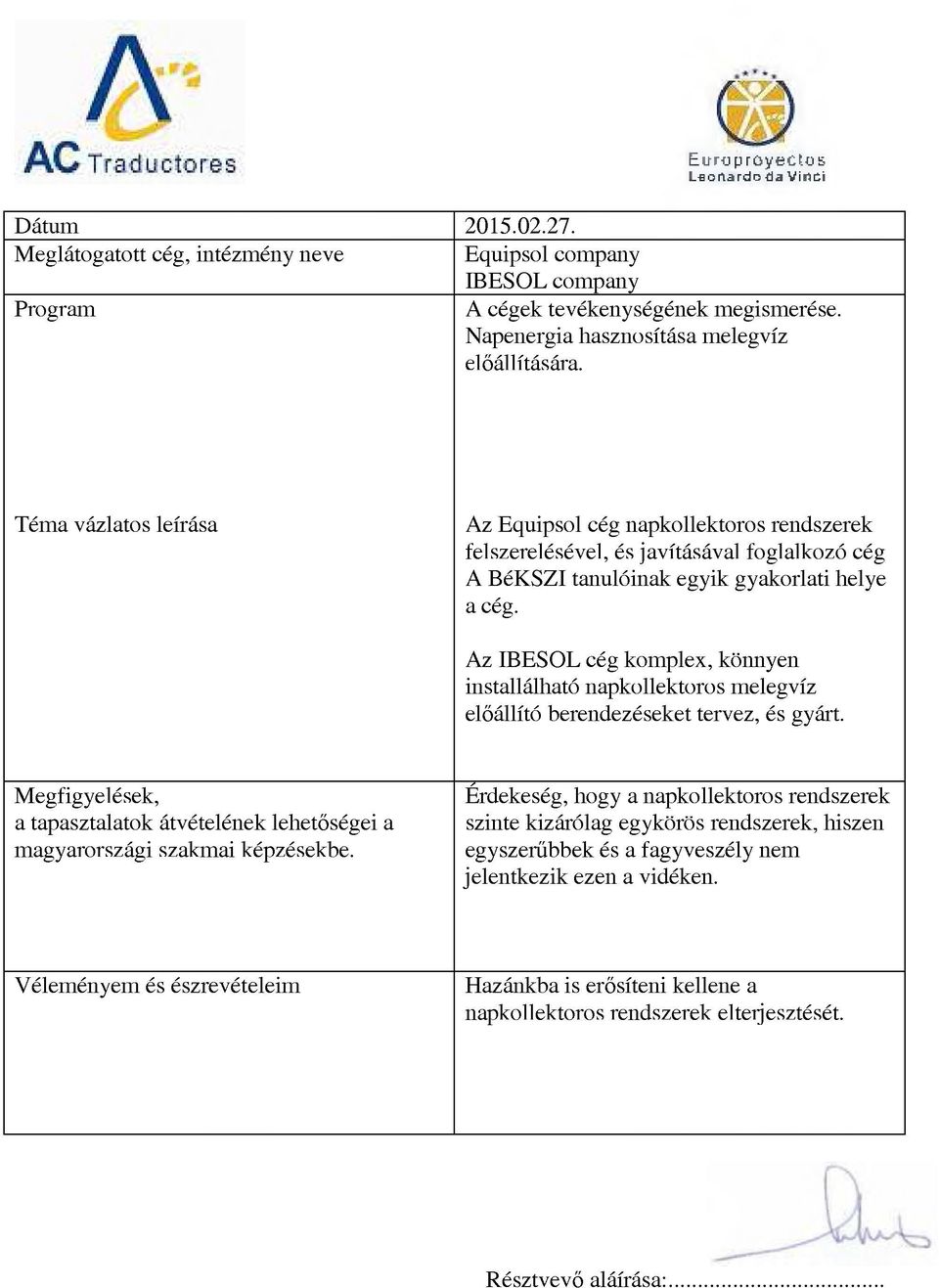 Az Equipsol cég napkollektoros rendszerek felszerelésével, és javításával foglalkozó cég A BéKSZI tanulóinak egyik gyakorlati helye a cég.