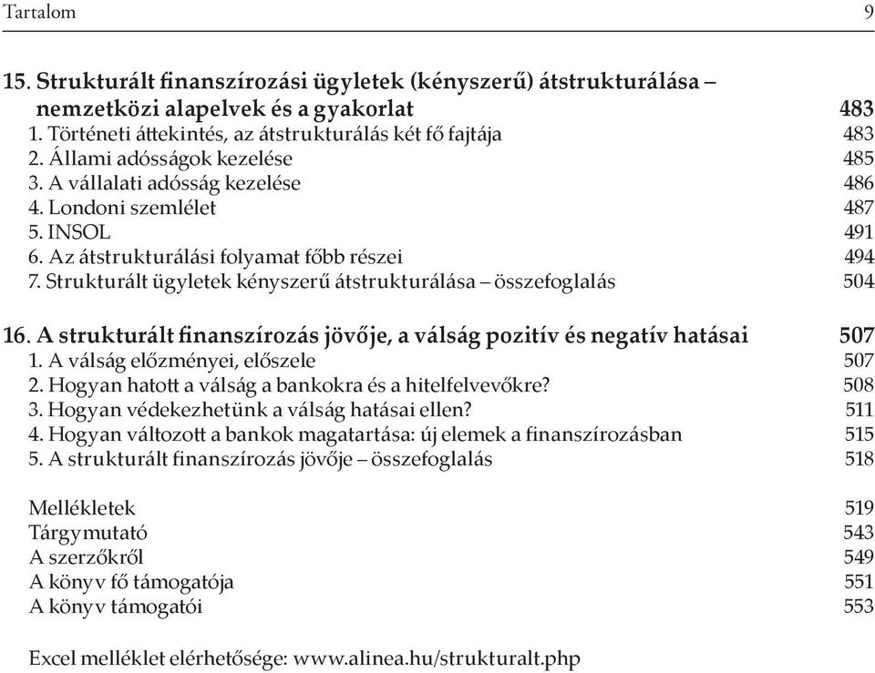 Strukturált ügyletek kényszerű átstrukturálása összefoglalás 504 16. A strukturált finanszírozás jövője, a válság pozitív és negatív hatásai 507 1. A válság előzményei, előszele 507 2.