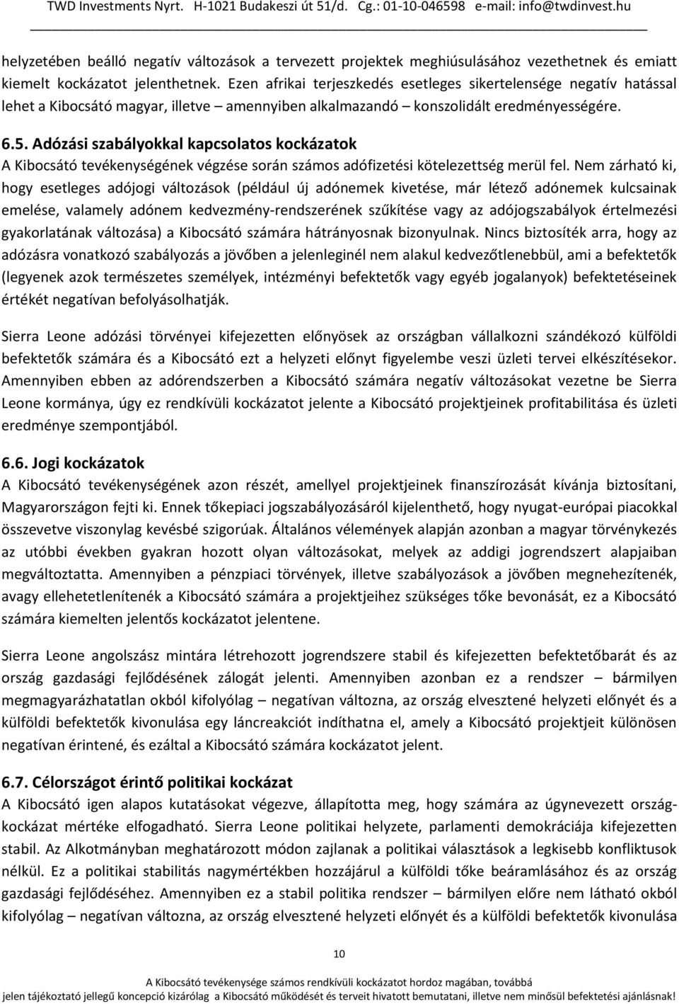 Adózási szabályokkal kapcsolatos kockázatok A Kibocsátó tevékenységének végzése során számos adófizetési kötelezettség merül fel.