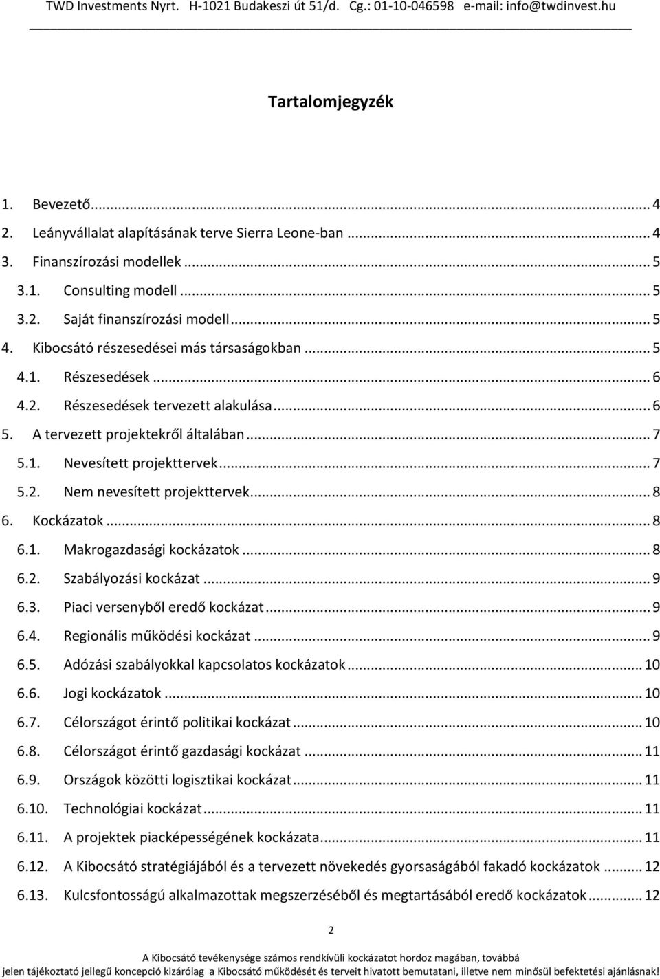 .. 8 6. Kockázatok... 8 6.1. Makrogazdasági kockázatok... 8 6.2. Szabályozási kockázat... 9 6.3. Piaci versenyből eredő kockázat... 9 6.4. Regionális működési kockázat... 9 6.5.