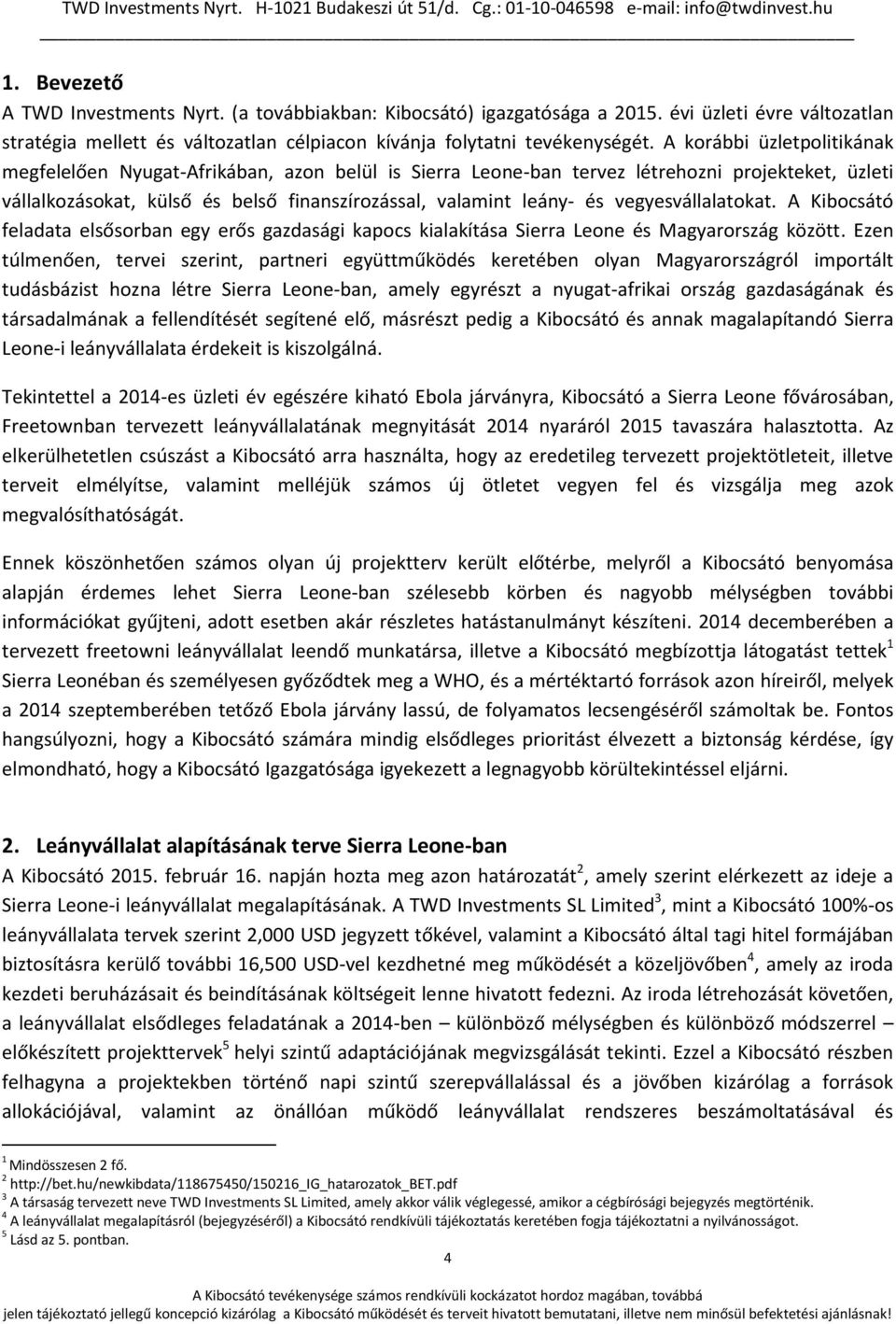 vegyesvállalatokat. A Kibocsátó feladata elsősorban egy erős gazdasági kapocs kialakítása Sierra Leone és Magyarország között.