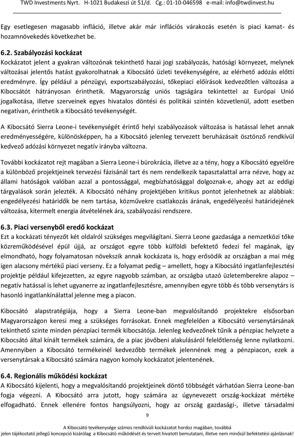 tevékenységére, az elérhető adózás előtti eredményre. Így például a pénzügyi, exportszabályozási, tőkepiaci előírások kedvezőtlen változása a Kibocsátót hátrányosan érinthetik.