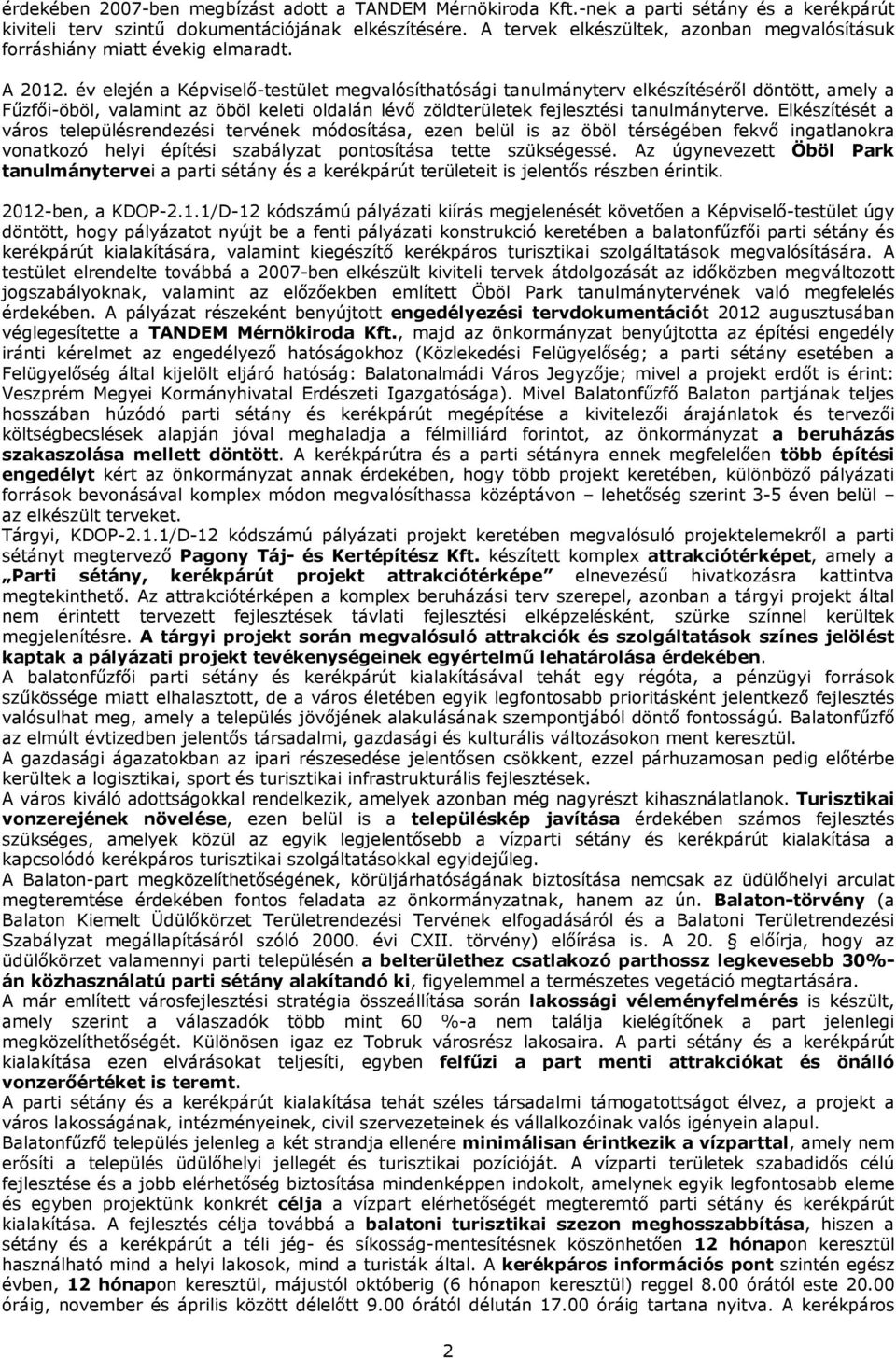 év elején a Képviselő-testület megvalósíthatósági tanulmányterv elkészítéséről döntött, amely a Fűzfői-öböl, valamint az öböl keleti oldalán lévő zöldterületek fejlesztési tanulmányterve.