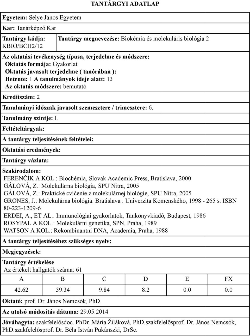 : Praktické cvičenie z molekulárnej biológie, SPU Nitra, 2005 GRONES, J.: Molekulárna biológia. Bratislava : Univerzita Komenského, 1998-265 s. ISBN 80-223-1209-6 ERDEI, A., ET AL.