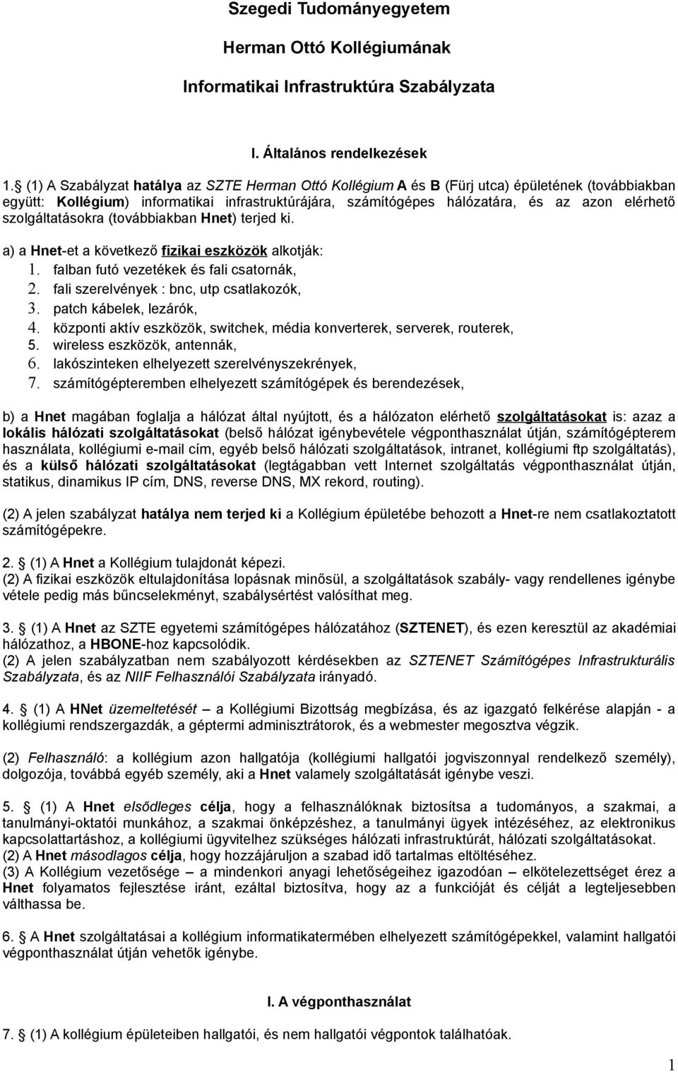 szolgáltatásokra (továbbiakban Hnet) terjed ki. a) a Hnet-et a következő fizikai eszközök alkotják: 1. falban futó vezetékek és fali csatornák, 2. fali szerelvények : bnc, utp csatlakozók, 3.