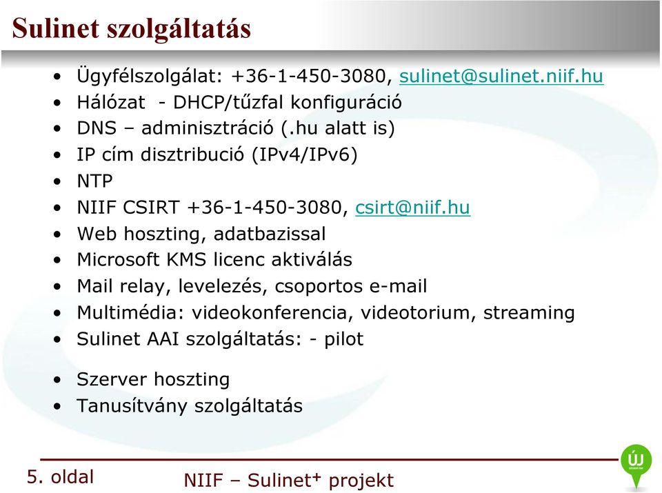 hu alatt is) IP cím disztribució (IPv4/IPv6) NTP NIIF CSIRT +36-1-450-3080, csirt@niif.