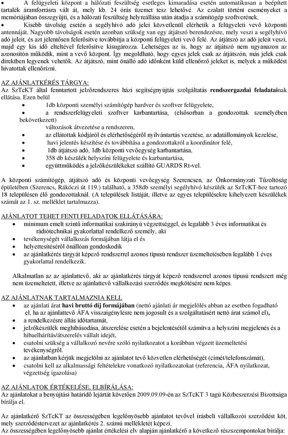 Kisebb távolság esetén a segélyhívó adó jelei közvetlenül elérhetik a felügyeleti vevő központi antennáját.