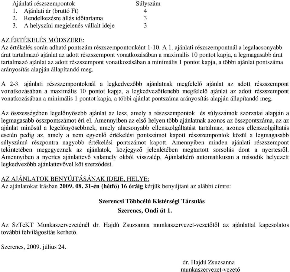 ajánlati részszempontnál a legalacsonyabb árat tartalmazó ajánlat az adott részszempont vonatkozásában a maximális 10 pontot kapja, a legmagasabb árat tartalmazó ajánlat az adott részszempont