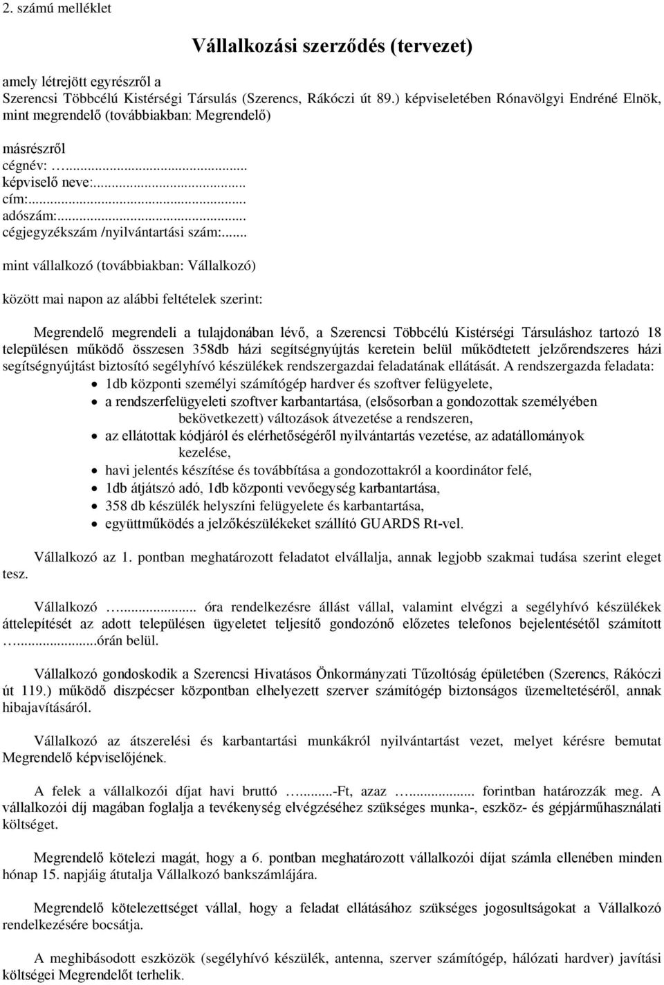 .. mint vállalkozó (továbbiakban: Vállalkozó) között mai napon az alábbi feltételek szerint: Megrendelő megrendeli a tulajdonában lévő, a Szerencsi Többcélú Kistérségi Társuláshoz tartozó 18