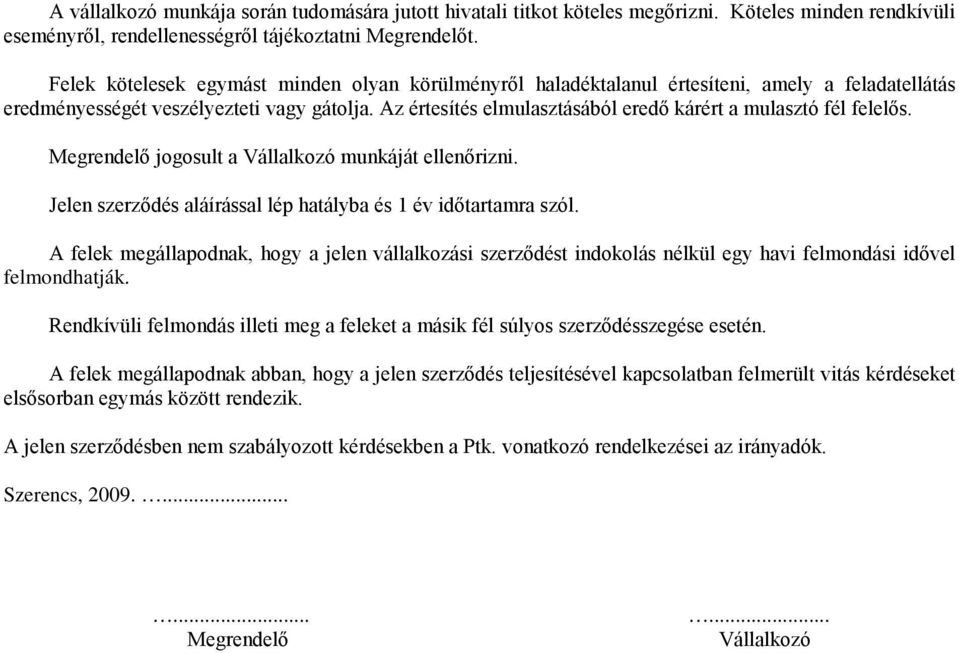 Az értesítés elmulasztásából eredő kárért a mulasztó fél felelős. Megrendelő jogosult a Vállalkozó munkáját ellenőrizni. Jelen szerződés aláírással lép hatályba és 1 év időtartamra szól.