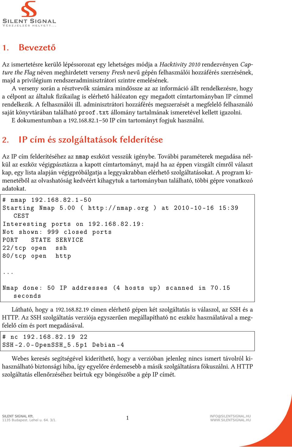 A verseny során a résztvevők számára mindössze az az információ állt rendelkezésre, hogy a célpont az általuk fizikailag is elérhető hálózaton egy megadott címtartományban IP címmel rendelkezik.