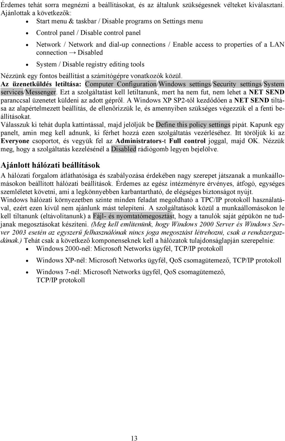 LAN connection Disabled System / Disable registry editing tools Nézzünk egy fontos beállítást a számítógépre vonatkozók közül.