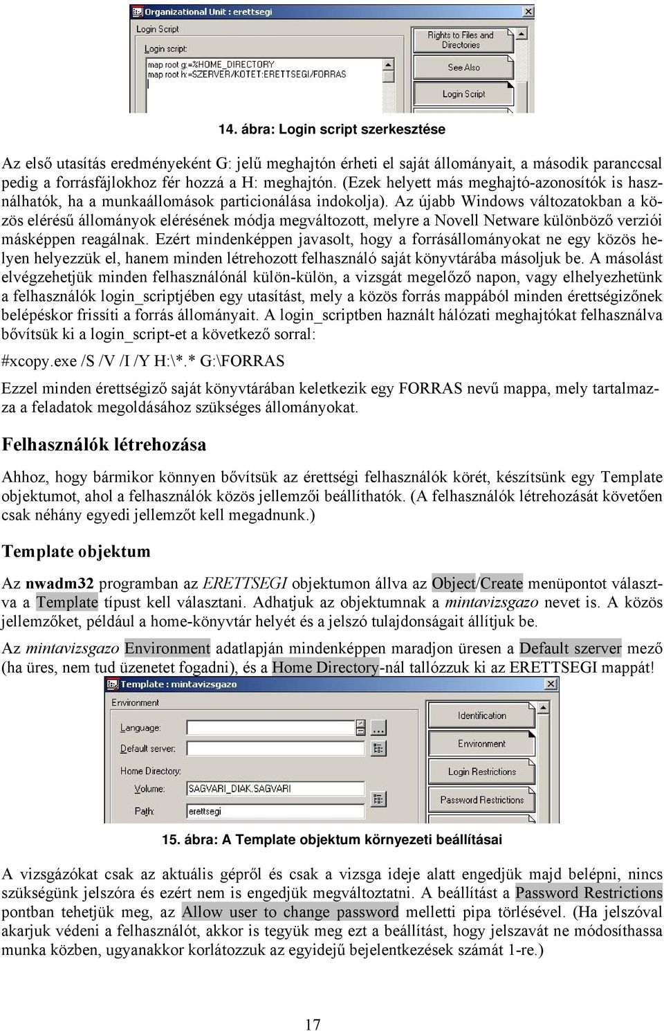 Az újabb Windows változatokban a közös elérésű állományok elérésének módja megváltozott, melyre a Novell Netware különböző verziói másképpen reagálnak.