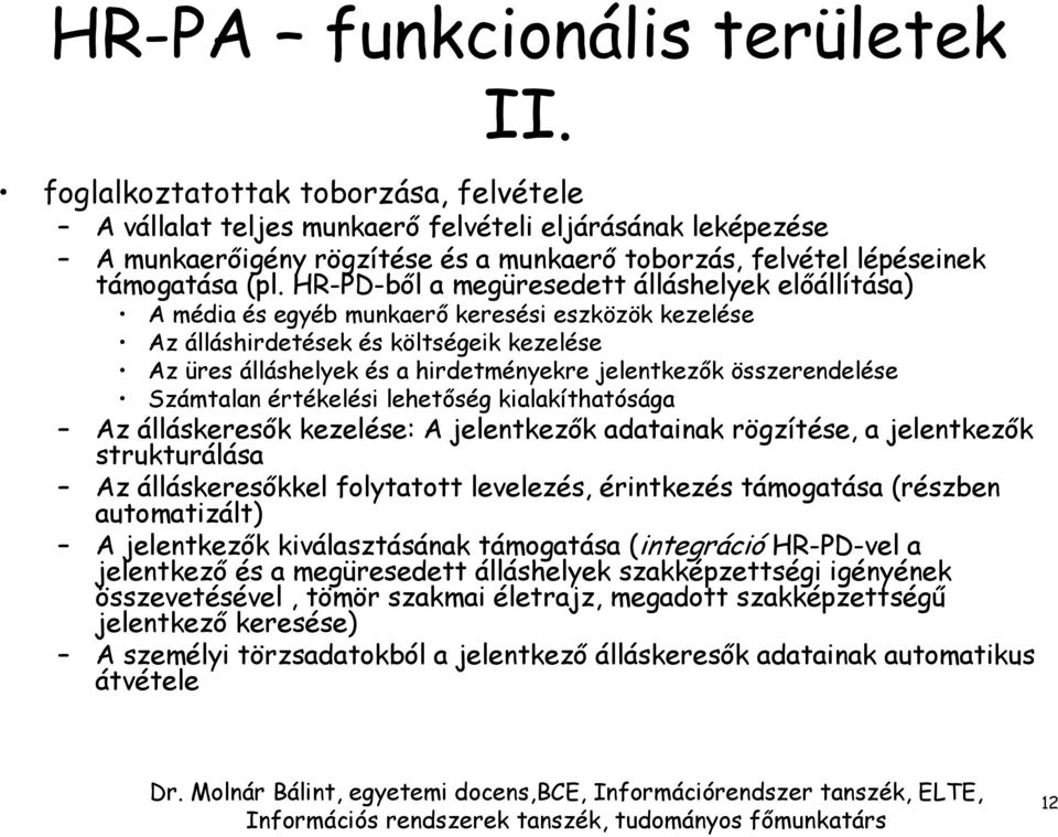 HR-PD-ből a megüresedett álláshelyek előállítása) A média és egyéb munkaerő keresési eszközök kezelése Az álláshirdetések és költségeik kezelése Az üres álláshelyek és a hirdetményekre jelentkezők