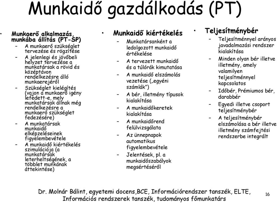 elképzeléseinek figyelembevétele A munkaidő kiértékelés szimulációja (a munkatársak leterheltségének, a többlet munkának áttekintése) Munkaidő kiért rtékelés Munkatársanként a ledolgozott munkaidő