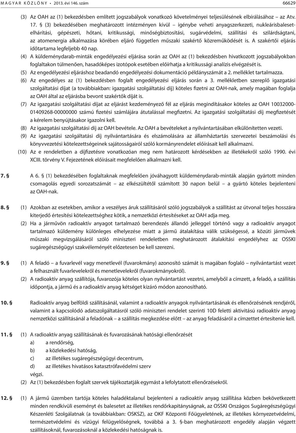 szilárdságtani, az atomenergia alkalmazása körében eljáró független műszaki szakértő közreműködését is. A szakértői eljárás időtartama legfeljebb 40 nap.