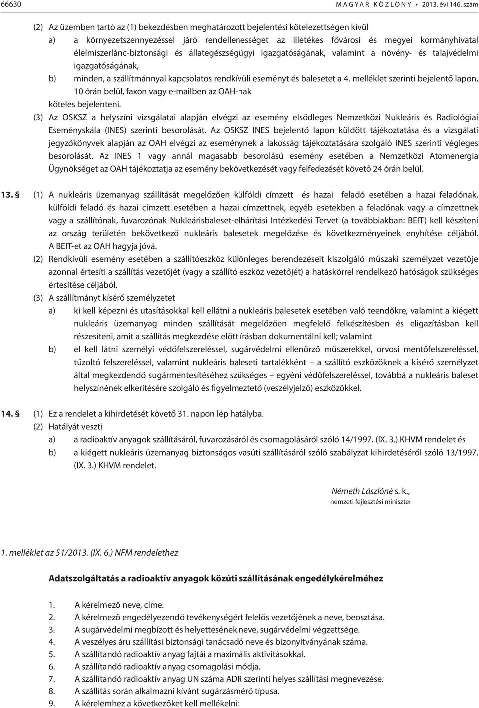 élelmiszerlánc-biztonsági és állategészségügyi igazgatóságának, valamint a növény- és talajvédelmi igazgatóságának, b) minden, a szállítmánnyal kapcsolatos rendkívüli eseményt és balesetet a 4.