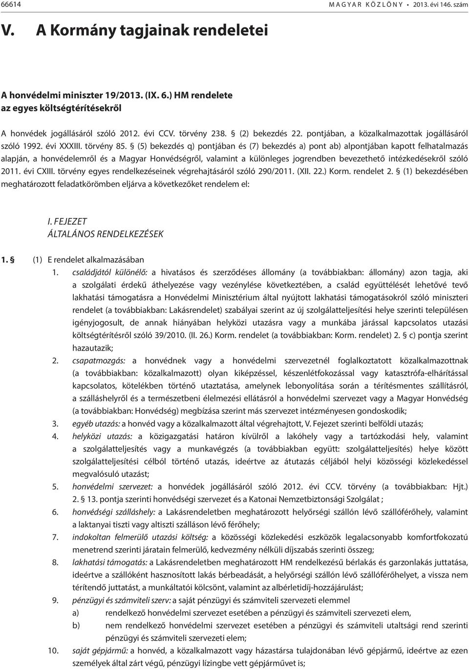 (5) bekezdés q) pontjában és (7) bekezdés a) pont ab) alpontjában kapott felhatalmazás alapján, a honvédelemről és a Magyar Honvédségről, valamint a különleges jogrendben bevezethető intézkedésekről