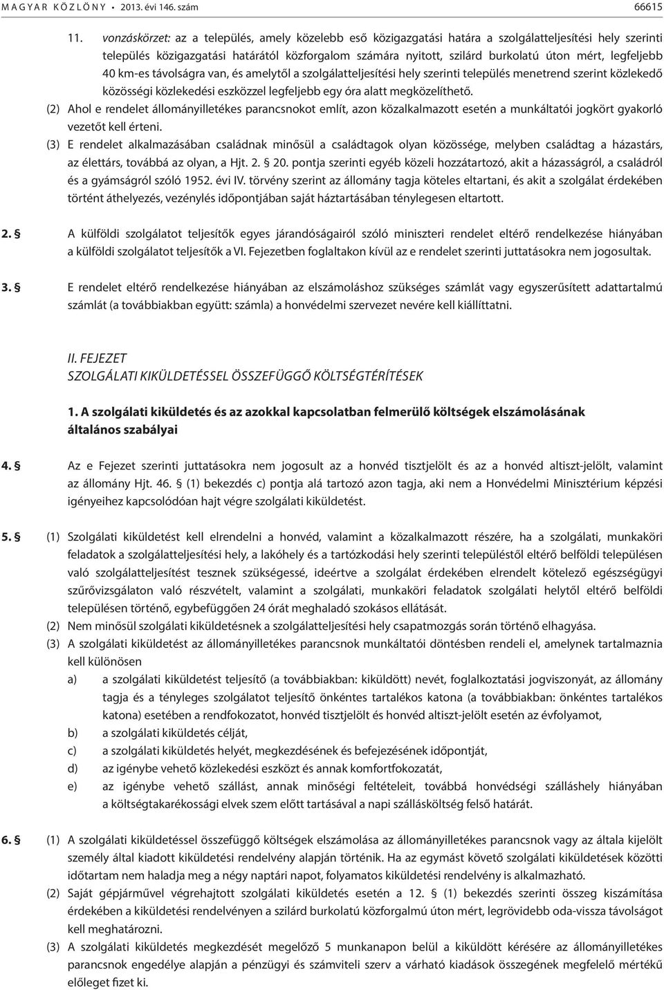 legfeljebb 40 km-es távolságra van, és amelytől a szolgálatteljesítési hely szerinti település menetrend szerint közlekedő közösségi közlekedési eszközzel legfeljebb egy óra alatt megközelíthető.